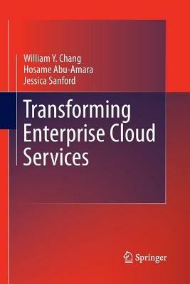 Transforming Enterprise Cloud Services - William Y Chang,Hosame Abu-Amara,Jessica Feng Sanford - cover
