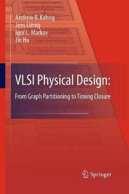VLSI Physical Design: From Graph Partitioning to Timing Closure - Andrew B. Kahng,Jens Lienig,Igor L. Markov - cover