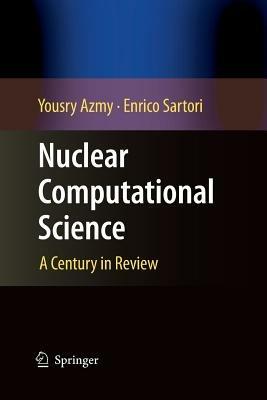 Nuclear Computational Science: A Century in Review - Yousry Azmy,Enrico Sartori - cover