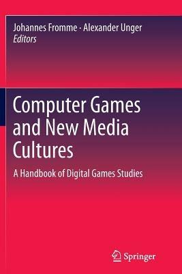 Computer Games and New Media Cultures: A Handbook of Digital Games Studies - cover