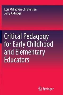 Critical Pedagogy for Early Childhood and Elementary Educators - Lois Christensen,Jerry Aldridge - cover