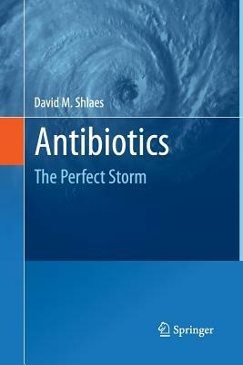 Antibiotics: The Perfect Storm - David M. Shlaes - cover
