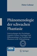 Phänomenologie der schwachen Phantasie: Untersuchungen der Psychologie, Cognitive Science, Neurologie und Phänomenologie zur Funktion der Phantasie in der Wahrnehmung
