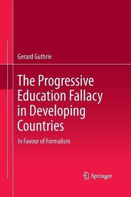 The Progressive Education Fallacy in Developing Countries: In Favour of Formalism - Gerard Guthrie - cover