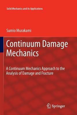Continuum Damage Mechanics: A Continuum Mechanics Approach to the Analysis of Damage and Fracture - Sumio Murakami - cover