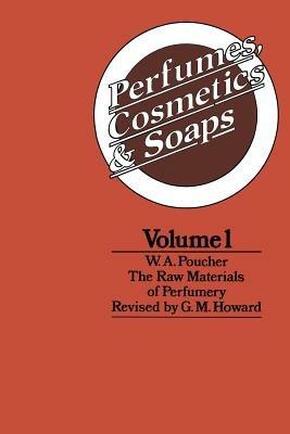 Perfumes, Cosmetics and Soaps: Volume I The Raw Materials of Perfumery - W. A. Poucher - cover