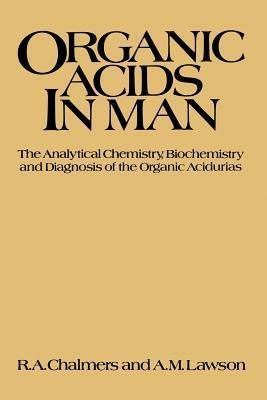 Organic Acids in Man: Analytical Chemistry, Biochemistry and Diagnosis of the Organic Acidurias - R. Chalmers - cover