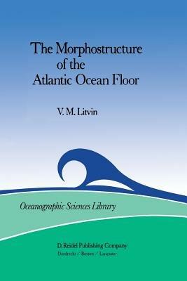 The Morphostructure of the Atlantic Ocean Floor: Its Development in the Meso-Cenozoic - V.M. Litvin - cover