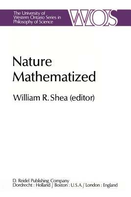 Nature Mathematized: Historical and Philosophical Case Studies in Classical Modern Natural Philosophy - cover