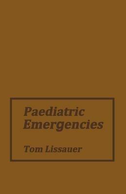 Paediatric Emergencies: A Practical Guide to Acute Paediatrics - Thomas Lissauer - cover