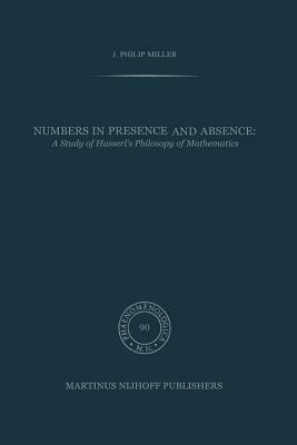 Numbers in Presence and Absence: A Study of Husserl’s Philosophy of Mathematics - J.P. Miller - cover