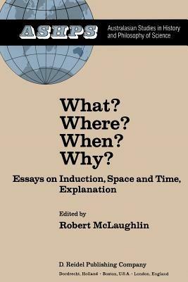 What? Where? When? Why?: Essays on Induction, Space and Time, Explanation - cover