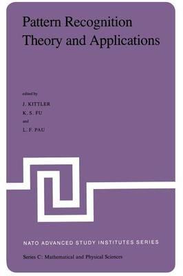 Pattern Recognition Theory and Applications: Proceedings of the NATO Advanced Study Institute held at St. Anne’s College, Oxford, March 29–April 10, 1981 - cover