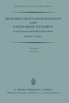 High-Precision Earth Rotation and Earth-Moon Dynamics: Lunar Distance and Related Observations Proceedings of the 63rd Colloquium of the International Astronomical Union, held at Grasse, France, May 22–27, 1981 - cover