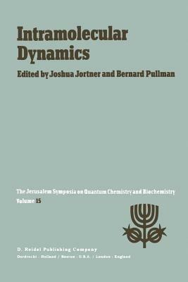 Intramolecular Dynamics: Proceedings of the Fifteenth Jerusalem Symposium on Quantum Chemistry and Biochemistry Held in Jerusalem, Israel, March 29—April 1, 1982 - cover