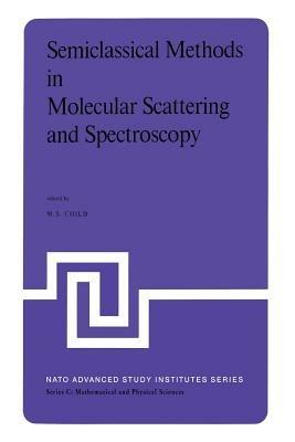 Semiclassical Methods in Molecular Scattering and Spectroscopy: Proceedings of the NATO ASI held in Cambridge, England, in September 1979 - cover