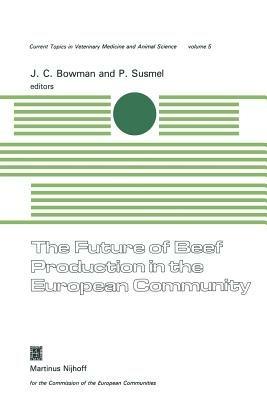 The Future of Beef Production in the European Community: A Seminar in the EEC Programme of Coordination of Research on Beef Production and Land Use, organised by M. Bonsembiante and P. Susmel. With J.C. Bowman as conference chairman, at Abano Terme, Italy, November 13–17, 1978 - cover