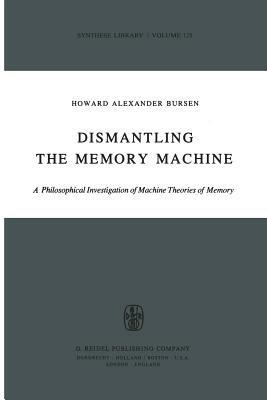 Dismantling the Memory Machine: A Philosophical Investigation of Machine Theories of Memory - H.A. Bursen - cover