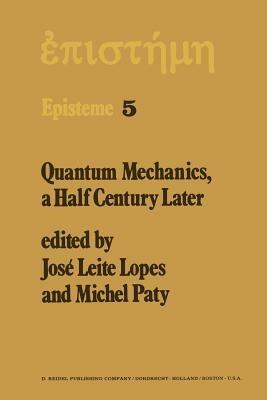 Quantum Mechanics, A Half Century Later: Papers of a Colloquium on Fifty Years of Quantum Mechanics, Held at the University Louis Pasteur, Strasbourg, May 2–4, 1974 - cover