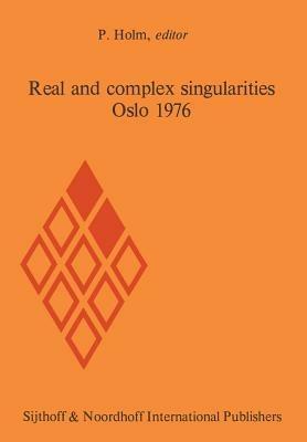 Real and complex singularities, Oslo 1976: Proceedings of the Nordic Summer School/NAVF Symposium in Mathematics, Oslo, August 5–25, 1976 - cover