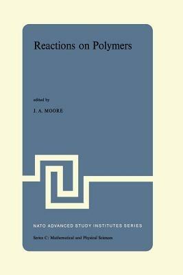Reactions on Polymers: Proceedings of the NATO Advanced Study Institute held at Rensselaer Polytechnic Institute, Troy, N.Y., U.S.A., July 15–25, 1973 - cover