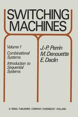 Switching Machines: Volume 1: Combinational Systems Introduction to Sequential Systems - J.P. Perrin,M. Denouette,E. Daclin - cover