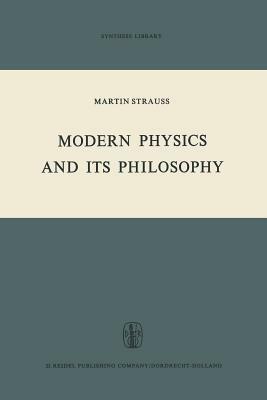 Modern Physics and its Philosophy: Selected Papers in the Logic, History and Philosophy of Science - M. Strauss - cover
