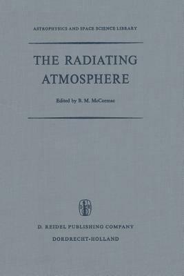 The Radiating Atmosphere: Proceedings of a Symposium Organized by the Summer Advanced Study Institute, Held at Queen’s University, Kingston, Ontario, August 3–14, 1970 - cover