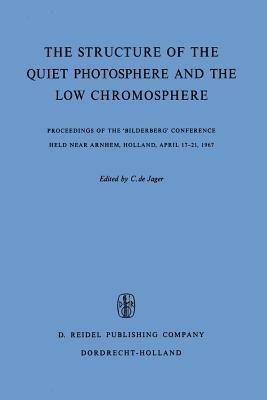 The Structure of the Quiet Photosphere and the Low Chromosphere: Proceedings of the ‘Bilderberg’ Conference Held Near Arnhem, Holland, April 17–21, 1967 - cover