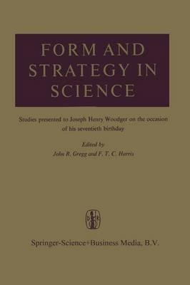 Form and Strategy in Science: Studies Dedicated to Joseph Henry Woodger on the Occasion of his Seventieth Birthday - cover