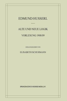 Alte und Neue Logik: Vorlesung 1908/09 - Edmund Husserl - cover