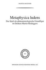 Metaphysica Ludens: Das Spiel als phänomenologische Grundfigur im Denken Martin Heideggers