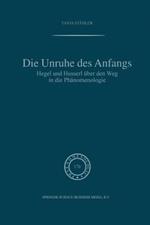 Die Unruhe Des Anfangs: Hegel und Husserl über den Weg in die Phänomenologie