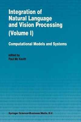 Integration of Natural Language and Vision Processing: Computational Models and Systems - cover
