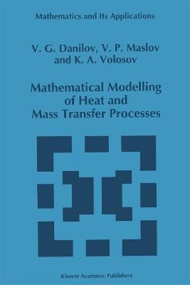 Mathematical Modelling of Heat and Mass Transfer Processes - V.G. Danilov,Victor P. Maslov,K.A. Volosov - cover