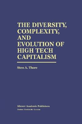 The Diversity, Complexity, and Evolution of High Tech Capitalism - Sten A. Thore - cover