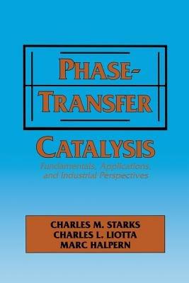 Phase-Transfer Catalysis: Fundamentals, Applications, and Industrial Perspectives - C.M. Starks,M. Halper - cover