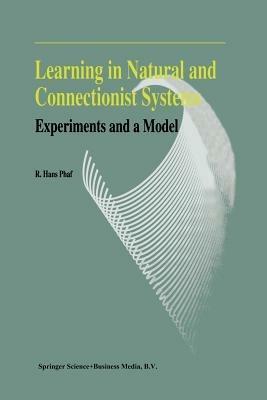 Learning in Natural and Connectionist Systems: Experiments and a Model - R.H. Phaf - cover