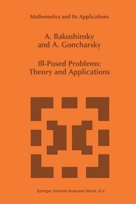 Ill-Posed Problems: Theory and Applications - A. Bakushinsky,A. Goncharsky - cover