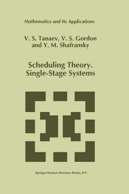 Scheduling Theory. Single-Stage Systems - V. Tanaev,W. Gordon,Yakov M. Shafransky - cover