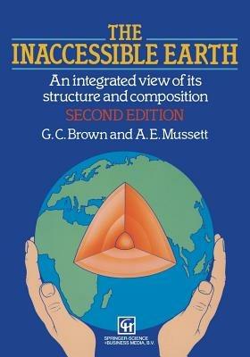 The Inaccessible Earth: An integrated view to its structure and composition - Geoffrey Brown - cover