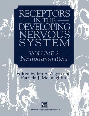 Receptors in the Developing Nervous System: Volume 2 Neurotransmitters - Ian S. Zagon,Patricia J. McLaughlin - cover