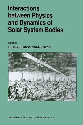 Interactions Between Physics and Dynamics of Solar System Bodies: Proceedings of the International Astronomical Symposium held in Pléneuf-Val-André (France) from June 21 to June 28, 1992 - cover