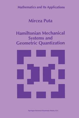 Hamiltonian Mechanical Systems and Geometric Quantization - Mircea Puta - cover