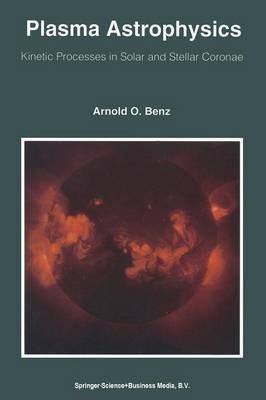 Plasma Astrophysics: Kinetic Processes in Solar and Stellar Coronae - Arnold O. Benz - cover