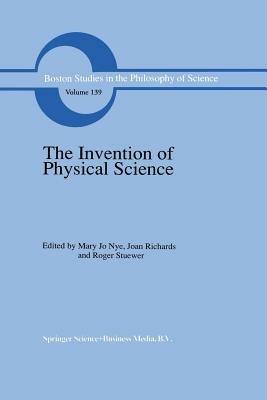 The Invention of Physical Science: Intersections of Mathematics, Theology and Natural Philosophy Since the Seventeenth Century Essays in Honor of Erwin N. Hiebert - cover