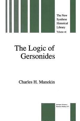 The Logic of Gersonides: A Translation of Sefer ha-Heqqesh ha-Yashar (The Book of the Correct Syllogism) of Rabbi Levi ben Gershom with Introduction, Commentary, and Analytical Glossary - Charles H. Manekin - cover