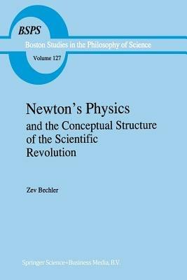 Newton’s Physics and the Conceptual Structure of the Scientific Revolution - Z. Bechler - cover