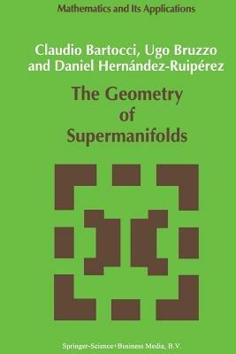 The Geometry of Supermanifolds - C. Bartocci,U. Bruzzo,Daniel Hernández-Ruipérez - cover