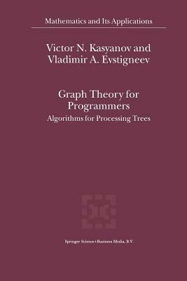 Graph Theory for Programmers: Algorithms for Processing Trees - Victor N. Kasyanov,Vladimir A. Evstigneev - cover